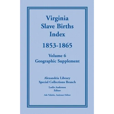 Virginia Slave Births Index, 1853-1865, Volume 6, Geographic Supplement