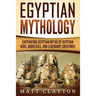Egyptian Mythology: Captivating Egyptian Myths of Egyptian Gods, Goddesses, and Legendary Creatures