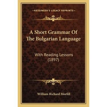 A Short Grammar Of The Bulgarian Language: With Reading Lessons (1897)