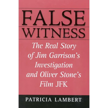 False Witness: The Real Story of Jim Garrison's Investigation and Oliver Stone's Film JFK