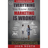 Everything You Know About Marketing Is Wrong!: How to Immediately Generate More Leads, Attract More Clients and Make More Money