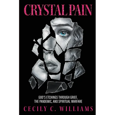 Crystal Pain: God's Etchings Through Grief, the Pandemic, and Spiritual Warfare