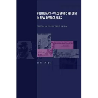 Politicians and Economic Reform in New Democracies: Argentina and the Philippines in the 1990s