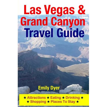 Las Vegas & Grand Canyon Travel Guide: Attractions, Eating, Drinking, Shopping & Places To Stay
