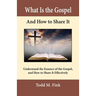 What Is the Gospel and How to Share It: Understand the Essence of the Gospel and How to Share It Effectively