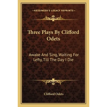 Three Plays By Clifford Odets: Awake And Sing, Waiting For Lefty, Till The Day I Die