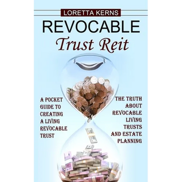 Revocable Trust Reit: A Pocket Guide to Creating a Living Revocable Trust (The Truth About Revocable Living Trusts and Estate Planning)