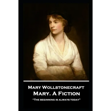 Mary Wollstonecraft - Mary. A Fiction: "The beginning is always today"