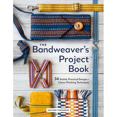 The Bandweaver's Project Book: 34 Stylish, Practical Designs + Clever Finishing Techniques