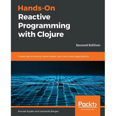 Hands-On Reactive Programming with Clojure, Second Edition