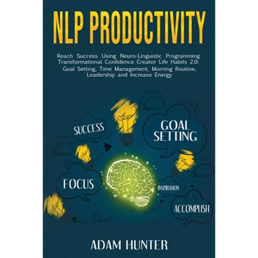 NLP Productivity: Reach Success Using Neuro-Linguistic Programming Transformational Confidence Creator Life Habits 2.0: Goal Setting, Ti