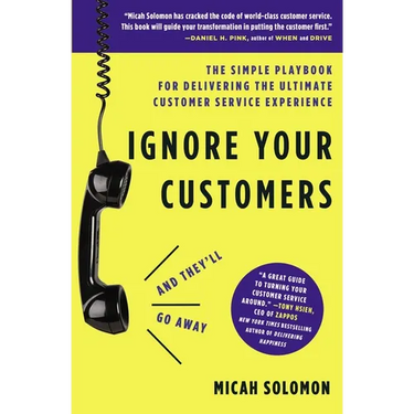 Ignore Your Customers (and They'll Go Away): The Simple Playbook for Delivering the Ultimate Customer Service Experience