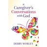 A Caregiver's Conversations with God