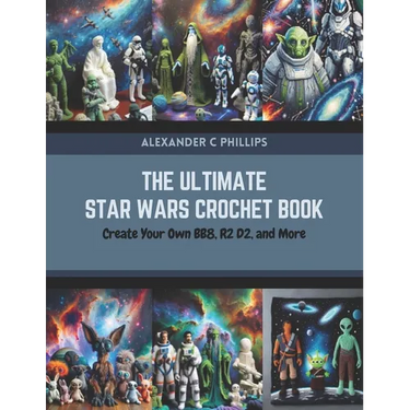 The Ultimate Star Wars Crochet Book: Create Your Own BB8, R2 D2, and More