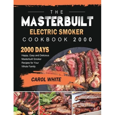 The Masterbuilt Electric Smoker Cookbook 2000: 2000 Days Happy, Easy and Delicious Masterbuilt Smoker Recipes for Your Whole Family