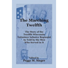 The Marching Twelfth: The Story of the Twelfth Wisconsin Volunteer Infantry Regiment as Told by the Men Who Served In It