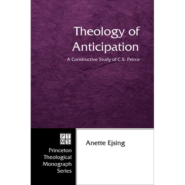 Theology of Anticipation: A Constructive Study of C. S. Peirce