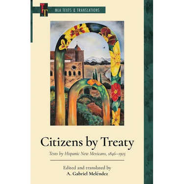 Citizens by Treaty: Texts by Hispanic New Mexicans, 1846-1925