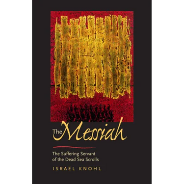 The Messiah Before Jesus: The Suffering Servant of the Dead Sea Scrolls