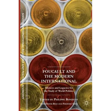 Foucault and the Modern International: Silences and Legacies for the Study of World Politics