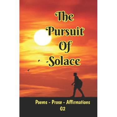 The Pursuit of Solace: Poems - Prose - Affirmations by G2