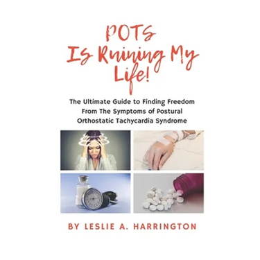 POTS Is Ruining My Life!: The Ultimate Guide to Finding Freedom From The Symptoms of Postural Orthostatic Tachycardia Syndrome