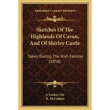 Sketches Of The Highlands Of Cavan, And Of Shirley Castle: Taken During The Irish Famine (1856)