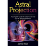 Astral Projection: A Complete Guide to Astral Travel and Out of Body Experiences