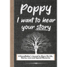 Poppy, I Want To Hear Your Story: A Grandfathers Journal To Share His Life, Stories, Love And Special Memories