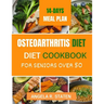 Osteoarthritis Diet Cookbook for Senior Over 50: Delicious and Easy to follow Anti-inflammatory Recipes to Relieve Arthritis Pain, Enhance Joint Healt