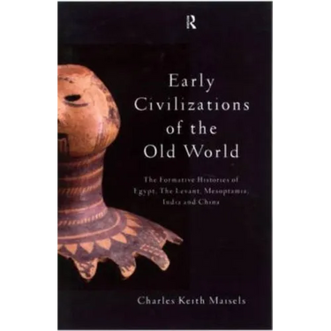 Early Civilizations of the Old World: The Formative Histories of Egypt, The Levant, Mesopotamia, India and China