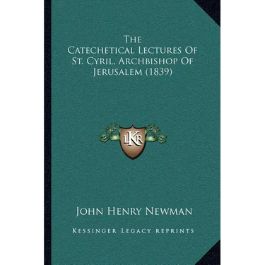 The Catechetical Lectures Of St. Cyril, Archbishop Of Jerusalem (1839)