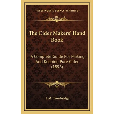 The Cider Makers' Hand Book: A Complete Guide For Making And Keeping Pure Cider (1896)