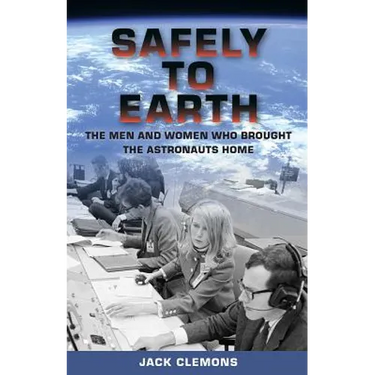 Safely to Earth: The Men and Women Who Brought the Astronauts Home
