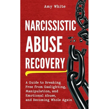 Narcissistic Abuse Recovery: A Guide to Breaking Free from Gaslighting, Manipulation, and Emotional Abuse, and Becoming Whole Again
