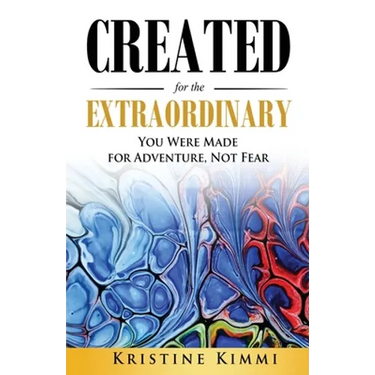 Created for the Extraordinary: You Were Made for Adventure, Not Fear