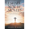 I Shall Not Be Moved