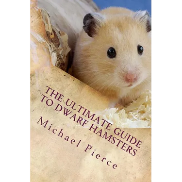 The Ultimate Guide to Dwarf Hamsters: Secrets To Raising A Healthy Happy Pet