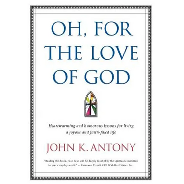 Oh, for the Love of God: Heartwarming and Humorous Lessons for Living a Joyous and Faith-Filled Life