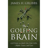 The Golfing Brain: Getting a Grip on the Yips: Myths, Causes, and Cures