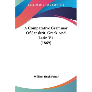 A Comparative Grammar Of Sanskrit, Greek And Latin V1 (1869)