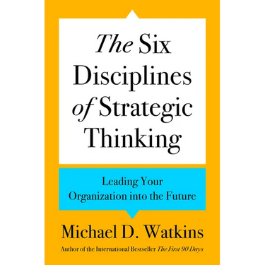 The Six Disciplines of Strategic Thinking: Leading Your Organization Into the Future