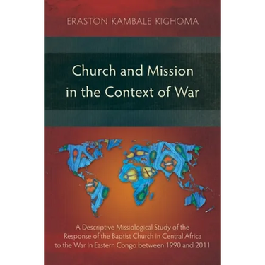 Church and Mission in the Context of War: A Descriptive Missiological Study of the Response of the Baptist Church in Central Africa to the War in East