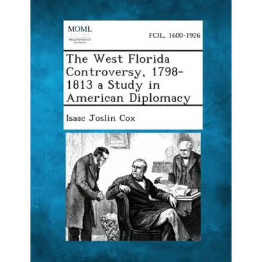 The West Florida Controversy, 1798-1813 a Study in American Diplomacy