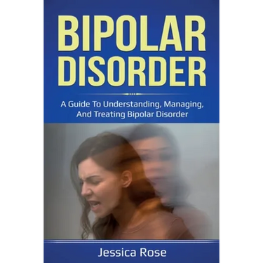 Bipolar Disorder: A Guide to Understanding, Managing, and Treating Bipolar Disorder