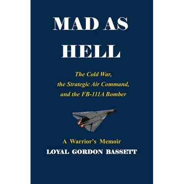 Mad as Hell: The Cold War, the Strategic Air Command, and the FB-111A Bomber