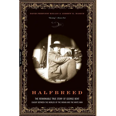 Halfbreed: The Remarkable True Story of George Bent--Caught Between the Worlds of the Indian and the White Man
