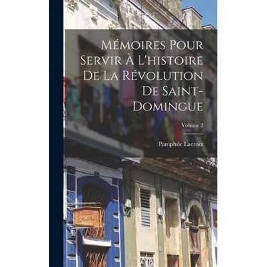 Mémoires Pour Servir À L'histoire De La Révolution De Saint-Domingue; Volume 2