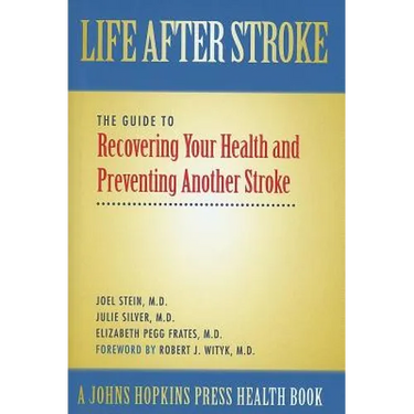 Life After Stroke: The Guide to Recovering Your Health and Preventing Another Stroke