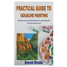 Practical Guide to Gouache Painting: Step by step colorful guide to painting the world around you